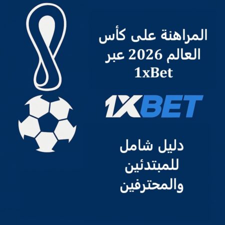 المراهنة على كأس العالم 2026 عبر 1xBet للمبتدئين والمحترفين